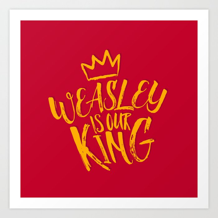 Weasley is our king Art Print