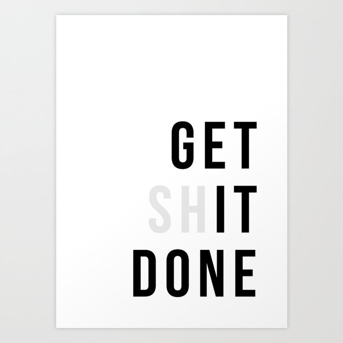 Get Sh(it) Done // Get Shit Done Art Print