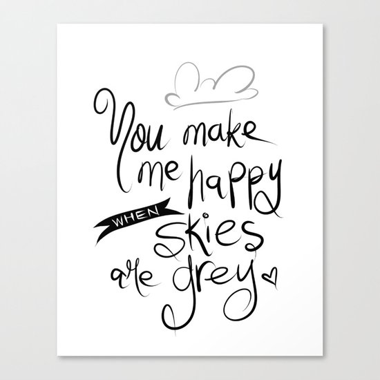 You Make Me Happy When Skies Are Grey Canvas Print