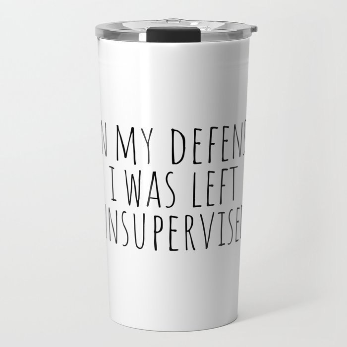 In My Defense I Was Left Unsupervised Travel Mug