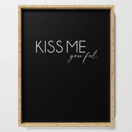 Kiss me you fool Serving Tray