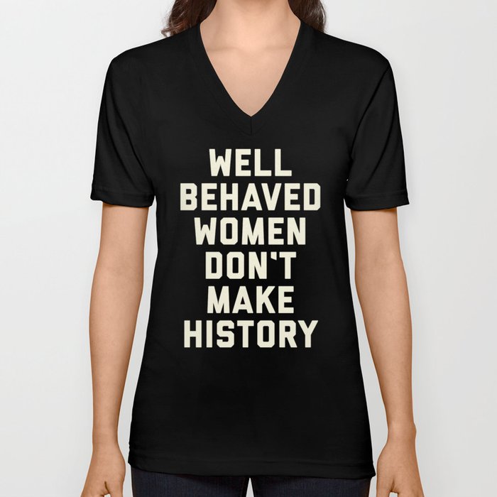 Well Behaved Women Motivational Feminist Quote V Neck T Shirt