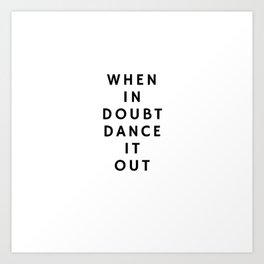 When in doubt dance it out Art Print
