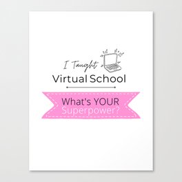 I Taught Virtual School. What's Your Superpower? Canvas Print
