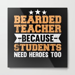 Bearded Teacher Students Need Heroes Too Metal Print | Geographyteachers, Teacher, Forfrenchteacher, Teacherwithbeard, Historyteachers, Classteacher, Funnymathteacher, Musicteacher, Studentteacher, Teachershirt 