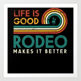 Life Is Good Rodeo Makes It Better Design For Art Print | Lovers, Graphicdesign, Retro, Life, Rodeo, Riders, Shows, Rodeos, Equestrian, Enjoy 
