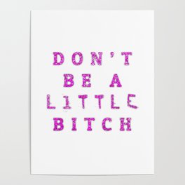 Don't Be A little BITCH Poster