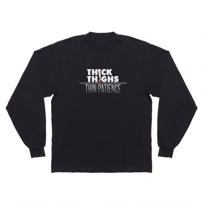 Thick Thighs Thin Patience Long Sleeve T Shirt by Anziehend