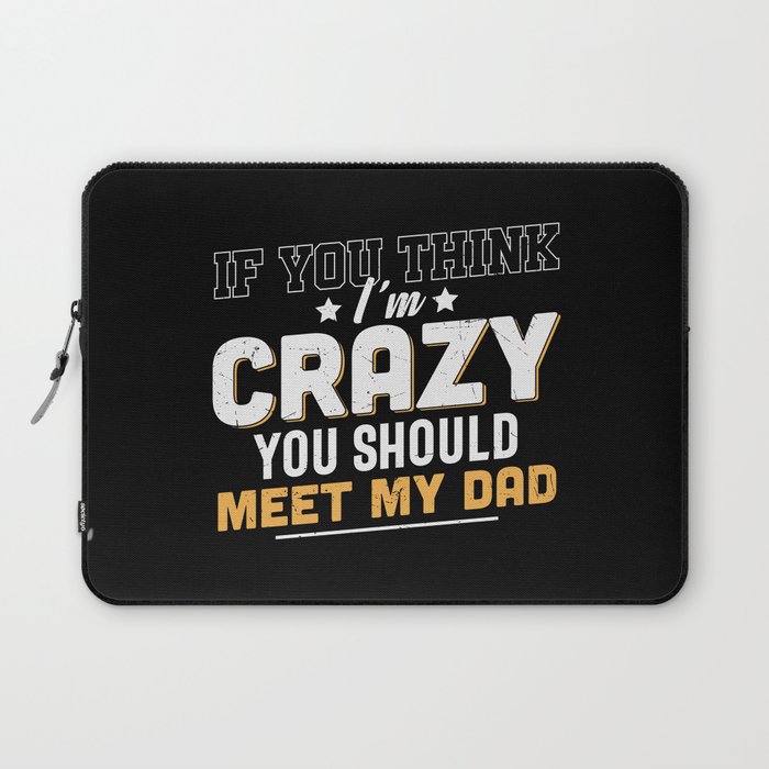If You Think I'm Crazy Meet My Dad Laptop Sleeve