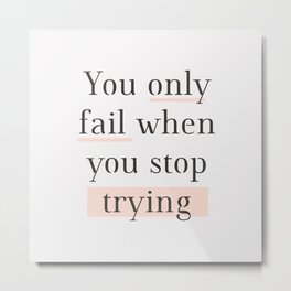 You Only Fail When You Stop Trying black peach typography inspirational motivational wall quote Metal Print | Work, Inspirational, Type, Girl, Slogan, Words, Office, Done, Graphicdesign, Quote 