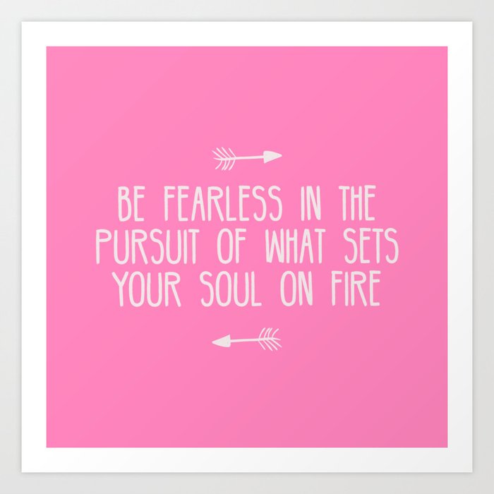 Be Fearless In The Pursuit Of What Sets Your Soul On Fire Art