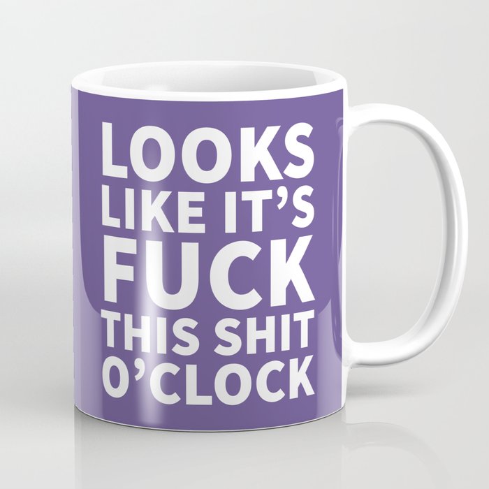 Looks Like It's Fuck This Shit O'Clock (Ultra Violet) Coffee Mug