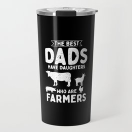 The Best Dads Have Daughters Who Are Farmers Travel Mug