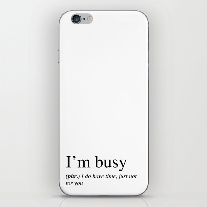 I'm busy, I do have time, just not for you. iPhone Skin