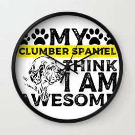 My Clumber Spaniel Dog Think I Am Awesome Wall Clock