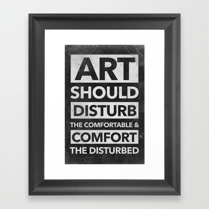 Art Should Disturb The Comfortable Comfort The Disturbed White