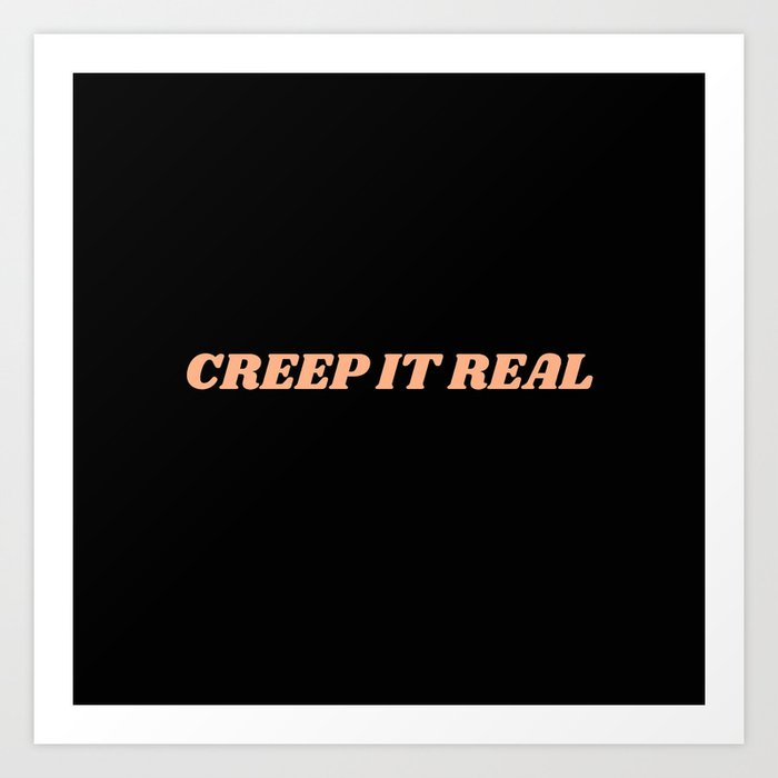 creep it real Art Print