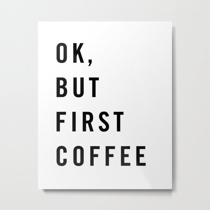 Ok, But First Coffee Metal Print