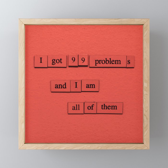 99 Problems (And I Am All Of Them) Framed Mini Art Print