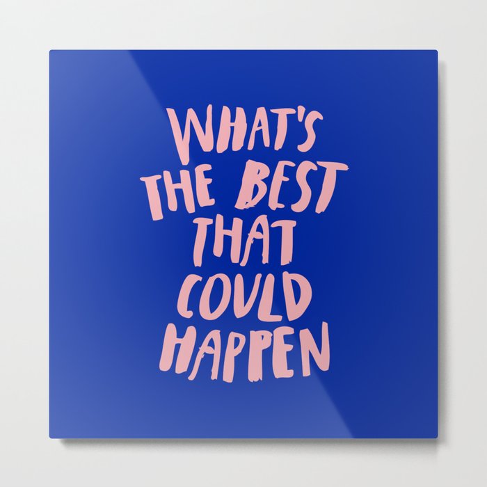 What's The Best That Could Happen Metal Print