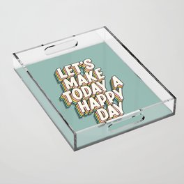 Lets Make Today a Happy Day Acrylic Tray