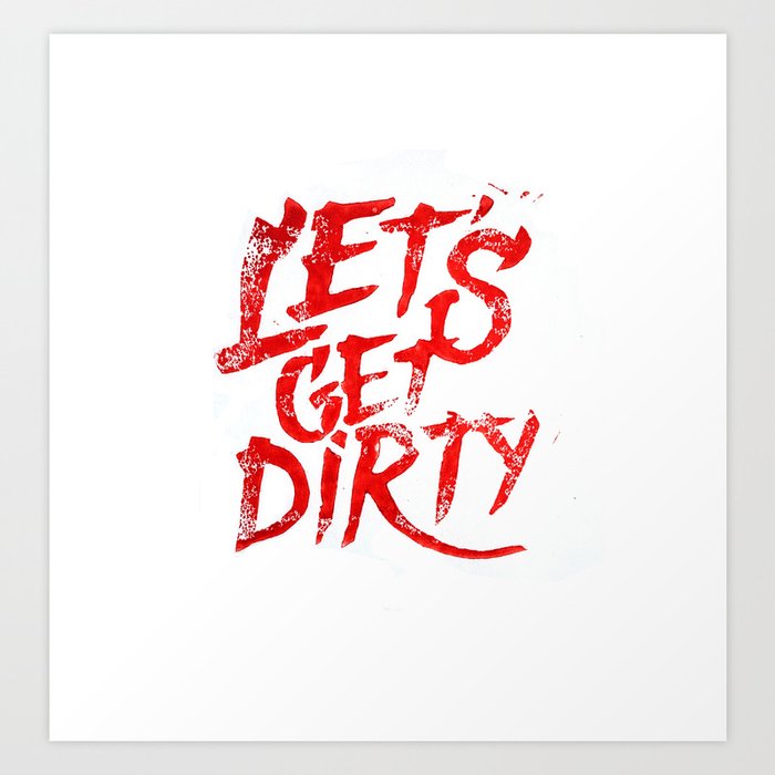 Let's Get Dirty Art Print