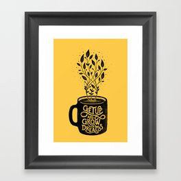 GET UP AND GROW YOUR DREAMS Framed Art Print
