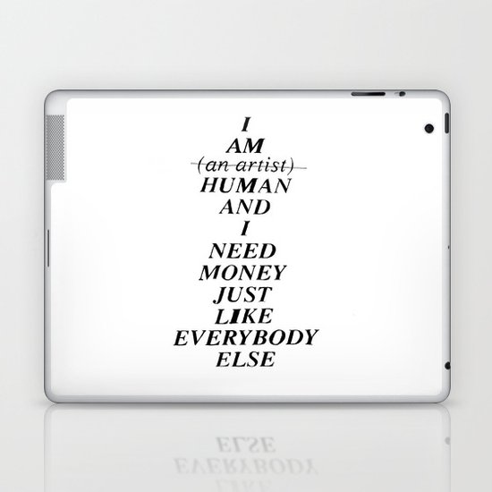I AM HUMAN AND I NEED MONEY JUST LIKE EVERYBODY ELSE DOES Laptop & iPad Skin