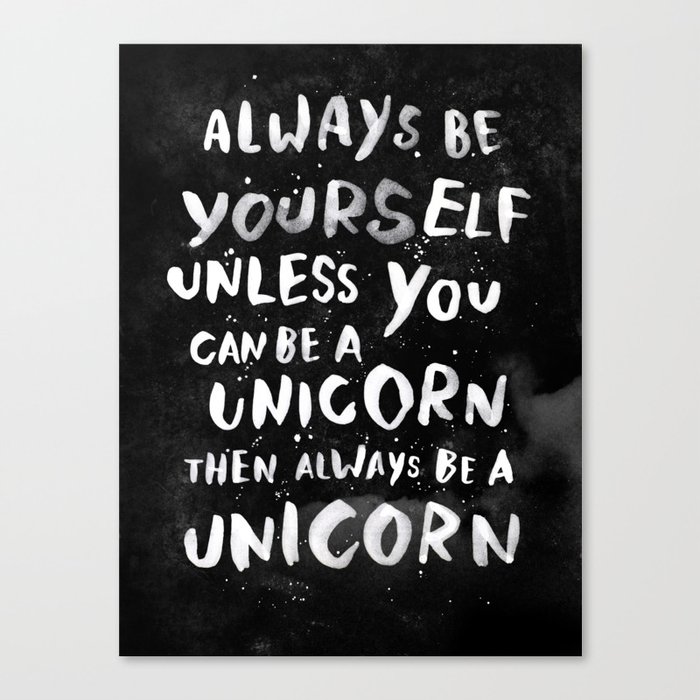 Always be yourself. Unless you can be a unicorn, then always be a unicorn. Canvas Print