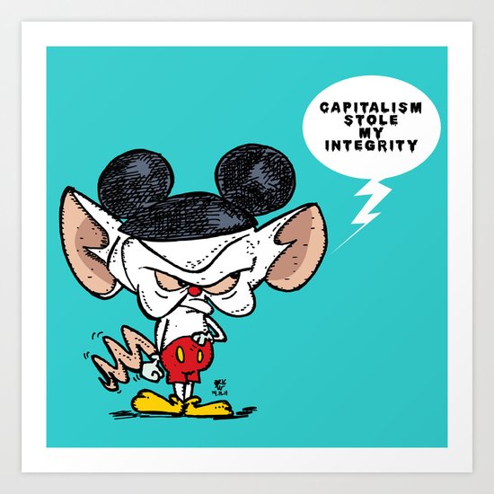 Brain of Animaniacs : Capitalism Stole My Integrity; all i want is a world domination. Art Print