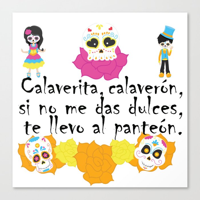 Calaverita, calaverón, si no me das dulces, te llevo al panteón - Mexican Trick or Treat. Canvas Print