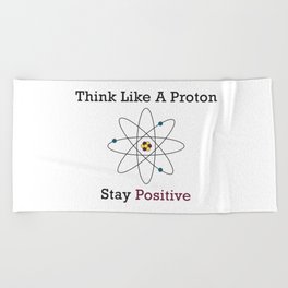 Think Like a Proton Stay Positive Beach Towel