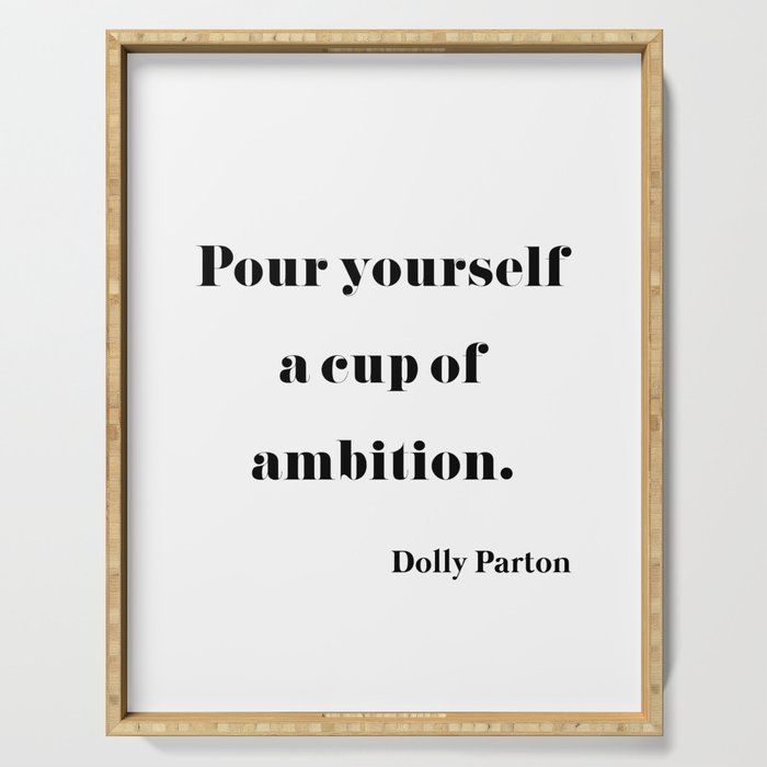 Pour Yourself A Cup Of Ambition - Dolly Parton Serving Tray