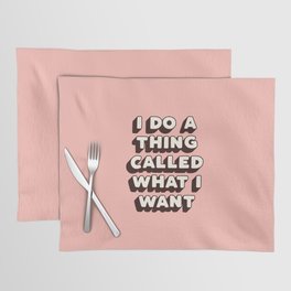 I Do a Thing Called What I Want Placemat