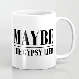 Maybe The Gypsy Lied Coffee Mug