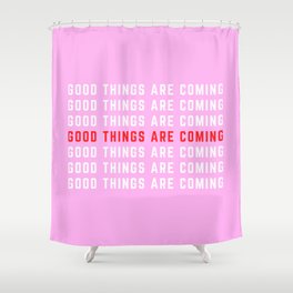 GOOD THINGS ARE COMING ! Shower Curtain