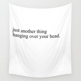 just another thing hanging over your head Wall Tapestry