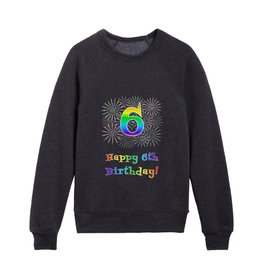 [ Thumbnail: 6th Birthday - Fun Rainbow Spectrum Gradient Pattern Text, Bursting Fireworks Inspired Background Kids Crewneck ]
