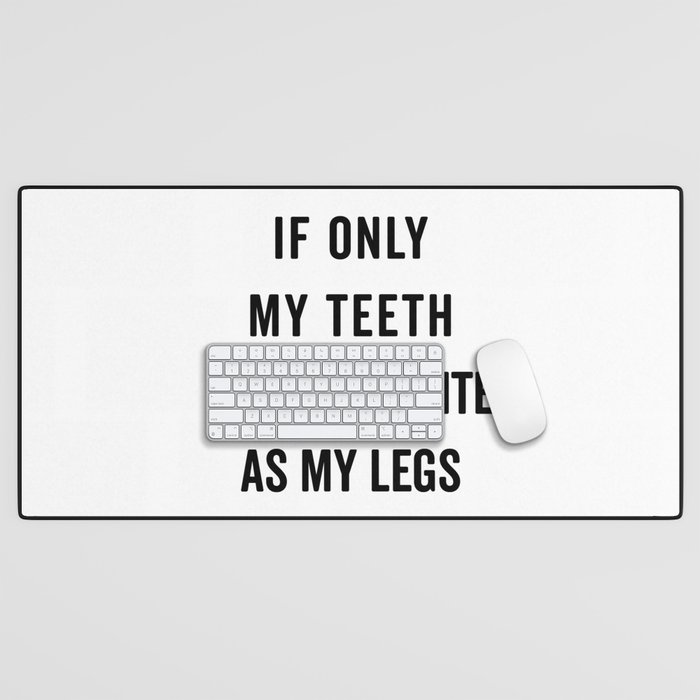 Teeth White As Legs Funny Quote Desk Mat