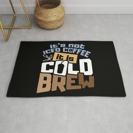It's not iced coffee It is Cold Brew Rug