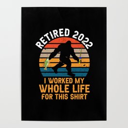 Retired 2022 I Worked My Whole Life For This Shirt Retirement Gifts Poster