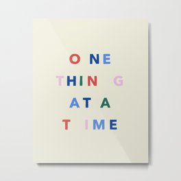 One Thing at a Time Metal Print