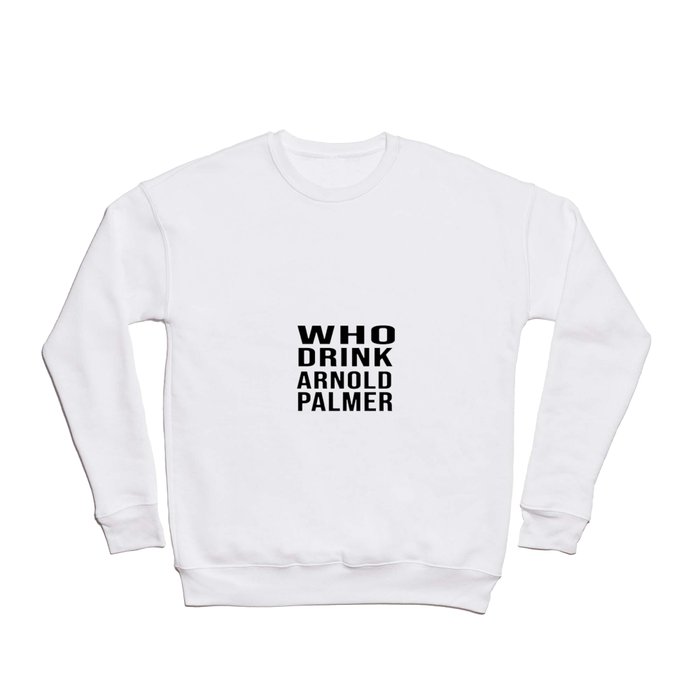 who drink arnold palmer t Crewneck Sweatshirt