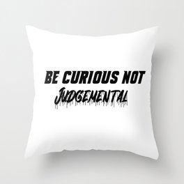 Be curious not judgemental Throw Pillow