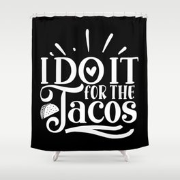 I Do It For The Tacos Motivation Quote For Taco Lover Shower Curtain