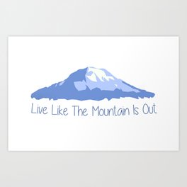 Live Like The Mountain is Out Art Print