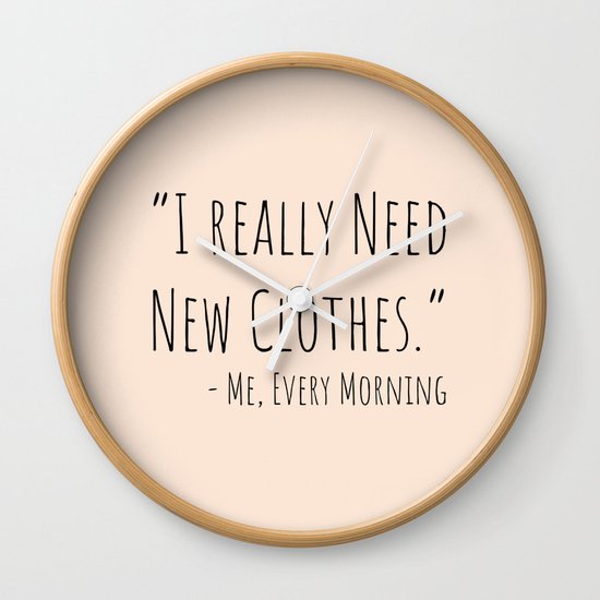 I Really Need New Clothes Wall Clock By Bellalifestyle Society6