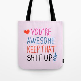 you're awesome keep that shit up Tote Bag