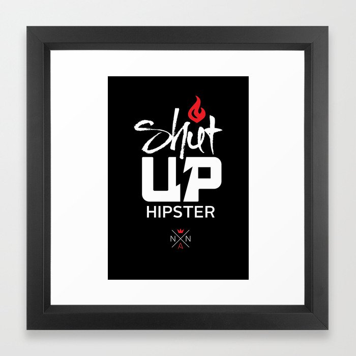 Shut Up Hipster Framed Art Print