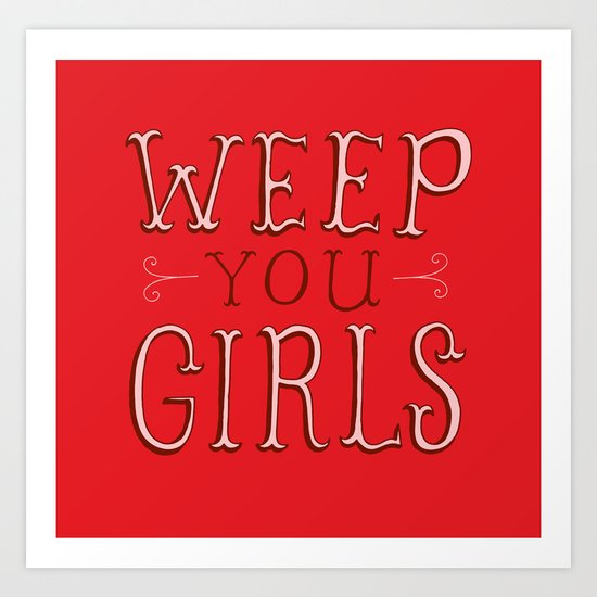 Weep You Girls Art Print